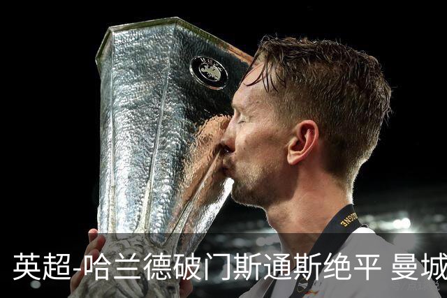英超-哈兰德破门斯通斯绝平 曼城2-2阿森纳