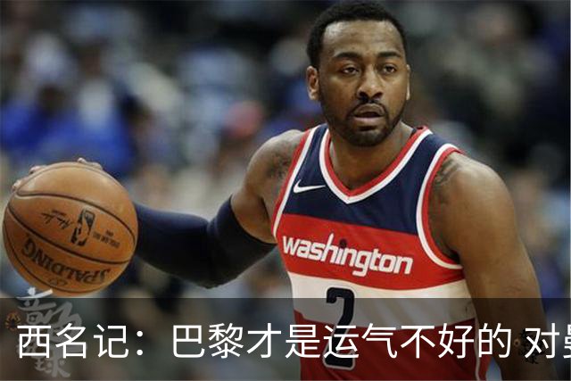 西名记：巴黎才是运气不好的 对曼联晋级机会更大