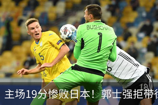 主场19分惨败日本！郭士强拒带徐杰+胡明轩自废武功，中国男篮陷出局绝境